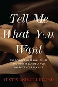 Tell Me What You Want: The Science Of Sexual Desire And How It Can Help You Improve Your Sex Life