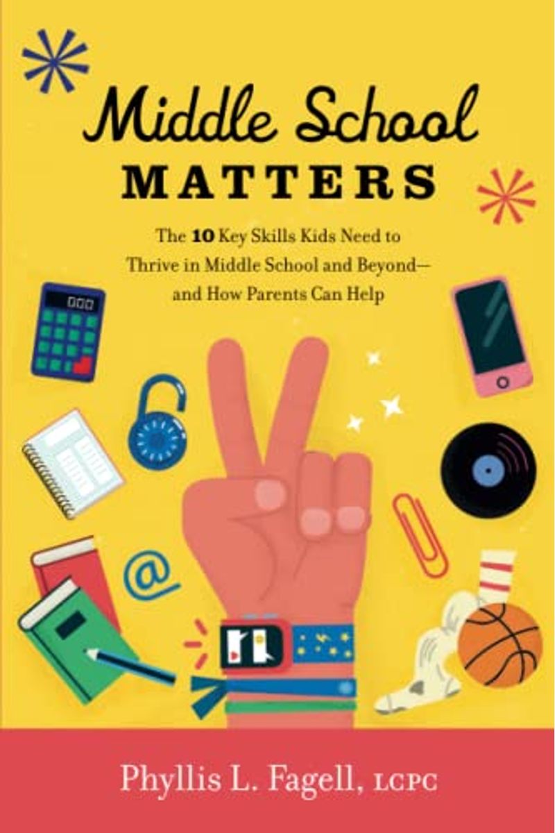 Middle School Matters: The 10 Key Skills Kids Need To Thrive In Middle School And Beyond--And How Parents Can Help