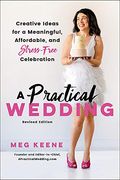 A Practical Wedding: Creative Ideas For Planning A Beautiful, Affordable, And Meaningful Celebration