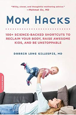 Mom Hacks: 100+ Science-Backed Shortcuts to Reclaim Your Body, Raise Awesome Kids, and Be Unstoppable Mom Hacks: 100+ Science-Backed Shortcuts to Reclaim Your Body, Raise Awesome Kids, and Be Unstoppable