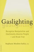Gaslighting: Recognize Manipulative And Emotionally Abusive People-And Break Free