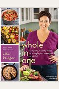 Whole In One: Complete, Healthy Meals In A Single Pot, Sheet Pan, Or Skillet