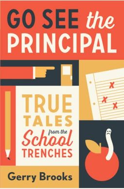 Go See The Principal: True Tales From The School Trenches Go See The Principal: True Tales From The School Trenches
