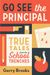 Go See The Principal: True Tales From The School Trenches