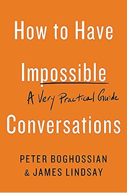 How to Have Impossible Conversations: A Very Practical Guide How to Have Impossible Conversations: A Very Practical Guide