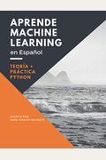 Aprende Machine Learning en Espanol Teoria  Practica Python Spanish Edition