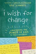 I Wish For Change: Unleashing The Power Of Kids To Make A Difference