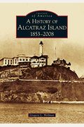 A History Of Alcatraz Island: 1853-2008