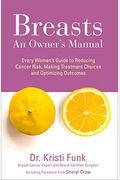 Breasts: The Owner's Manual: Every Woman's Guide To Reducing Cancer Risk, Making Treatment Choices, And Optimizing Outcomes