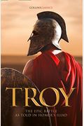 Troy: The Epic Battle As Told In Homer's Iliad (Collins Classics)