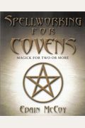 Spellworking For Covens: Magick For Two Or More