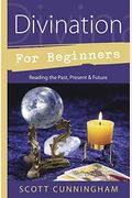 Divination For Beginners: Reading The Past, Present & Future