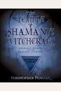 The Temple Of Shamanic Witchcraft: Shadows, Spirits And The Healing Journey (Penczak Temple Series)