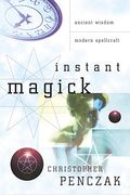 Instant Magick: Ancient Wisdom, Modern Spellcraft