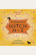 Everyday Witch A To Z: An Amusing, Inspiring & Informative Guide To The Wonderful World Of Witchcraft