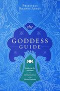The Goddess Guide: Exploring The Attributes And Correspondences Of The Divine Feminine