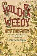 The Wild & Weedy Apothecary: An A To Z Book Of Herbal Concoctions, Recipes & Remedies, Practical Know-How & Food For The Soul