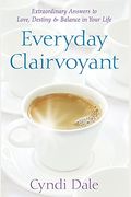 Everyday Clairvoyant: Extraordinary Answers To Finding Love, Destiny And Balance In Your Life