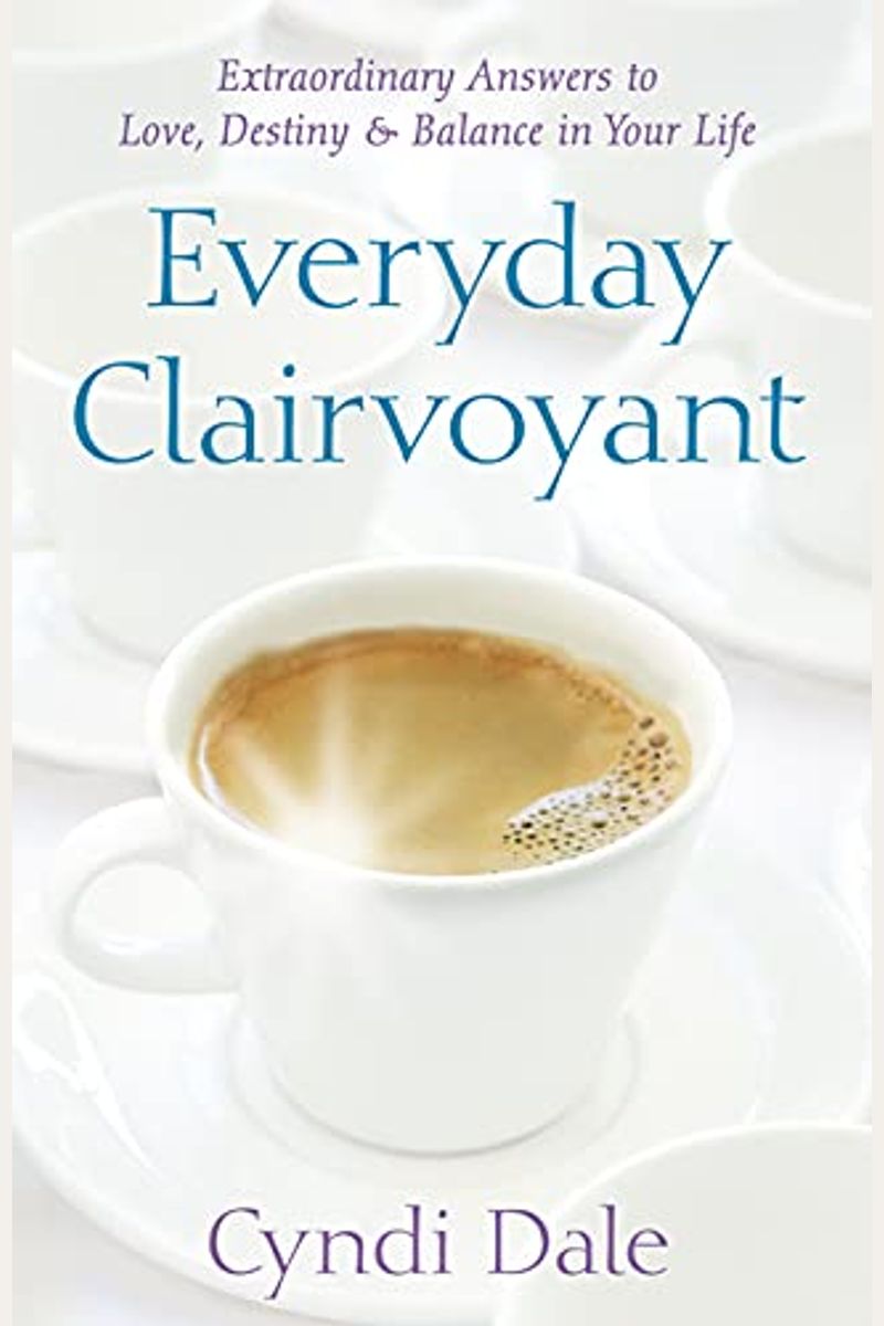 Everyday Clairvoyant: Extraordinary Answers To Finding Love, Destiny And Balance In Your Life