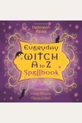 Everyday Witch A To Z Spellbook: Wonderfully Witchy Blessings, Charms & Spells