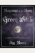 Mansions Of The Moon For The Green Witch: A Complete Book Of Lunar Magic