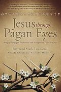Jesus Through Pagan Eyes: Bridging Neopagan Perspectives With A Progressive Vision Of Christ