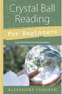 Crystal Ball Reading For Beginners: Easy Divination & Interpretation Crystal Ball Reading For Beginners: Easy Divination & Interpretation