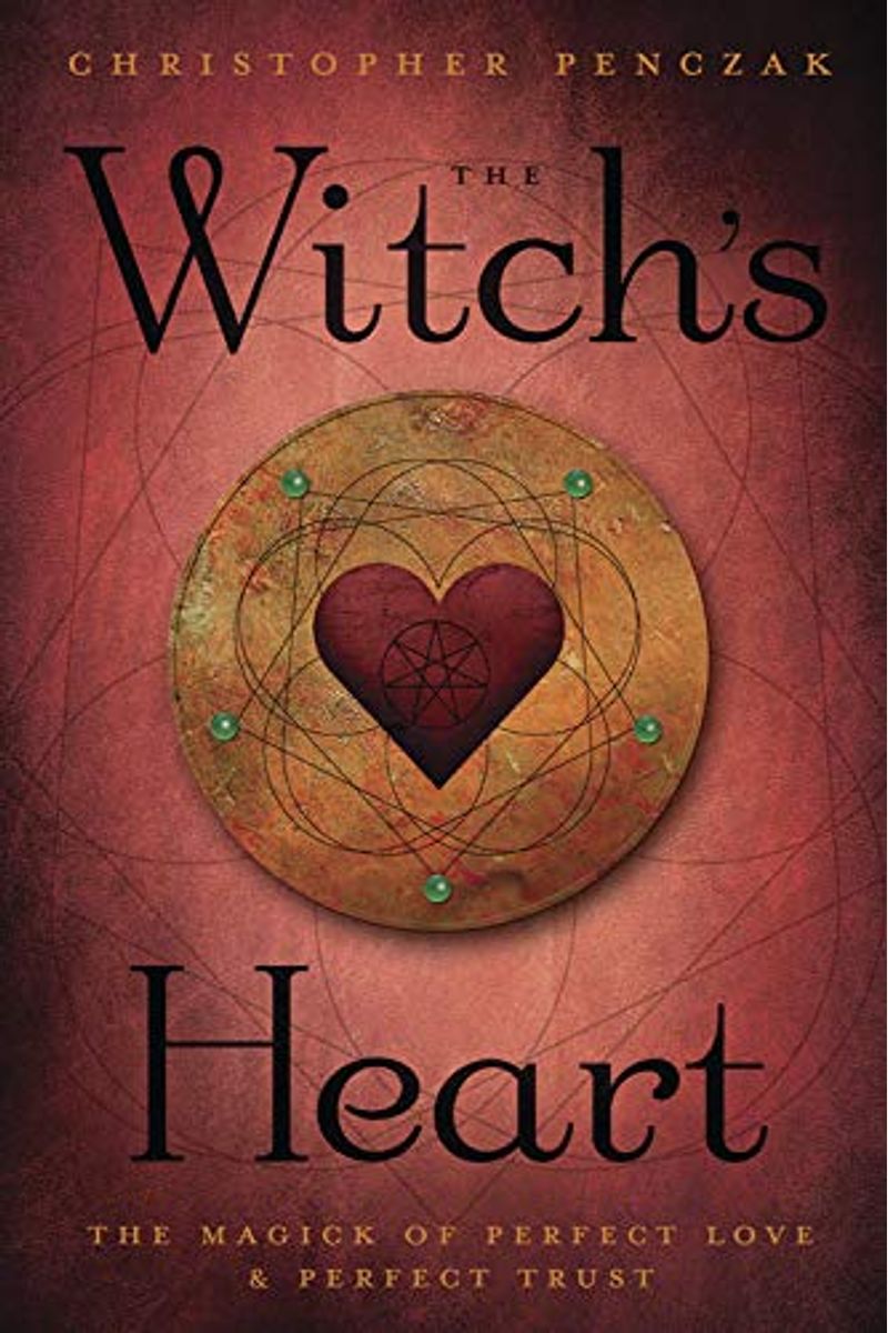 The Witch's Heart: The Magick Of Perfect Love & Perfect Trust