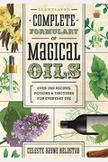 Llewellyn's Complete Formulary Of Magical Oils: Over 1200 Recipes, Potions & Tinctures For Everyday Use