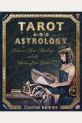 Tarot And Astrology: Enhance Your Readings With The Wisdom Of The Zodiac