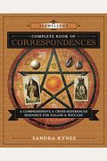 Llewellyn's Complete Book Of Correspondences: A Comprehensive & Cross-Referenced Resource For Pagans & Wiccans