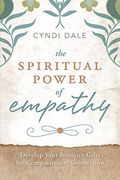 The Spiritual Power Of Empathy: Develop Your Intuitive Gifts For Compassionate Connection