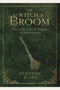 The Witch's Broom: The Craft, Lore & Magick Of Broomsticks (The Witch's Tools Series)