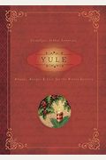Yule: Rituals, Recipes & Lore For The Winter Solstice
