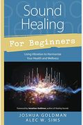 Sound Healing for Beginners: Using Vibration to Harmonize Your Health and Wellness