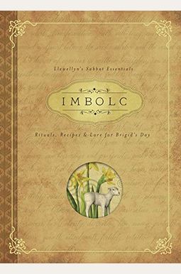 Imbolc: Rituals, Recipes & Lore For Brigid's Day Imbolc: Rituals, Recipes & Lore For Brigid's Day