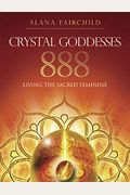 Crystal Goddesses 888: Living The Sacred Feminine