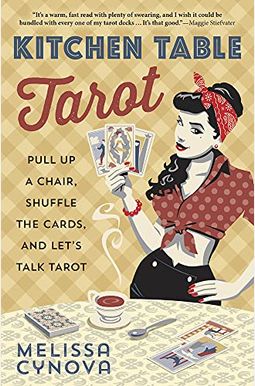 Kitchen Table Tarot: Pull Up a Chair, Shuffle the Cards, and Let's Talk Tarot Kitchen Table Tarot: Pull Up a Chair, Shuffle the Cards, and Let's Talk Tarot