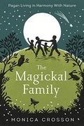 The Magickal Family: Pagan Living In Harmony With Nature