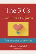 The 3 Cs: Chaos Crisis Confusion: Your Invitation To A New Life