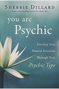 You Are Psychic: Develop Your Natural Intuition Through Your Psychic Type