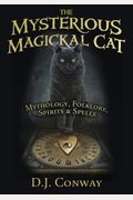 The Mysterious Magickal Cat: Mythology, Folklore, Spirits, And Spells