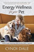 Energy Wellness For Your Pet: A Subtle Energy Companion For Better Bonding, Health & Happiness