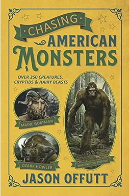 Chasing American Monsters: Over 250 Creatures, Cryptids & Hairy Beasts Chasing American Monsters: Over 250 Creatures, Cryptids & Hairy Beasts