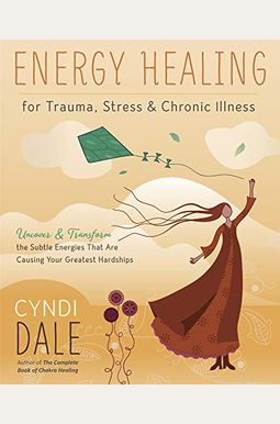 Energy Healing For Trauma, Stress & Chronic Illness: Uncover & Transform The Subtle Energies That Are Causing Your Greatest Hardships Energy Healing For Trauma, Stress & Chronic Illness: Uncover & Transform The Subtle Energies That Are Causing Your Greatest Hardships