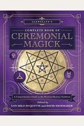 Llewellyn's Complete Book Of Ceremonial Magick: A Comprehensive Guide To The Western Mystery Tradition
