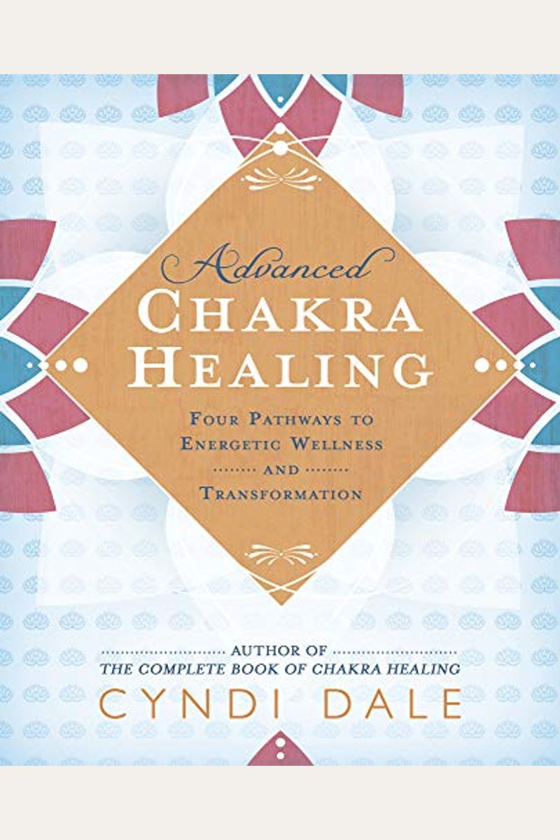 Advanced Chakra Healing: Four Pathways To Energetic Wellness And Transformation