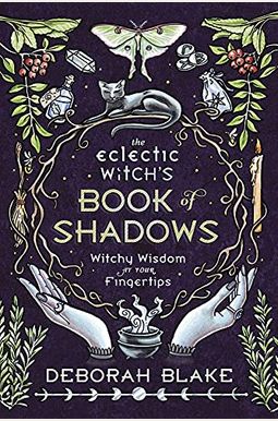 The Eclectic Witch's Book Of Shadows: Witchy Wisdom At Your Fingertips The Eclectic Witch's Book Of Shadows: Witchy Wisdom At Your Fingertips