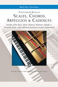 The Complete Book of Scales, Chords, Arpeggios & Cadences: Includes All the Major, Minor (Natural, Harmonic, Melodic) & Chromatic Scales -- Plus Additional Instructions on Music Fundamentals