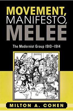 Movement, Manifesto, Melee: The Modernist Group, 1910-1914 Movement, Manifesto, Melee: The Modernist Group, 1910-1914